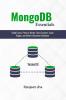 MongoDB Essentials: Build Faster Perform Better Store Smarter Scale Bigger and Master Document Database