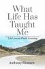 What Life Has Taught Me: Life Lessons Worth Learning