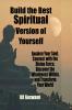 Build the Best Spiritual Version of Yourself: Awaken Your Soul Connect with the Divine Force Discover the Wholeness Within and Transform Your World