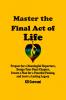 Master the Final Act of Life: Prepare for a Meaningful Departure Design Your Final Chapter Create a Plan for a Peaceful Passing and Leave a Lasting Legacy
