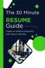 The 30 Minute Resume Guide: Simplified Guide to Create an Effective Resume