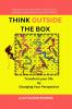 THINK OUTSIDE THE BOX: Transform Your Life  by  Changing Your Perspective