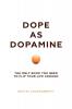 Dope As Dopamine: The only book you need to flip your life around.