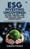 ESG Investing Uncovered: Myths Truths and the Billion-Dollar Opportunity: How Sustainability is Reshaping Markets