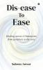 Dis-ease to Ease: Healing across 4 Dimensions from periphery to the core