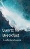 Quartz for Breakfast - A collection of poems