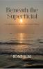 Beneath the Superficial: A collection of silence and unsaid things.