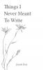 Things I Never Meant to Write