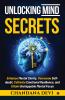 Unlocking Mind Secrets: Enhance Mental Clarity Overcome Self-doubt Cultivate Emotional Resilience and Attain Unstoppable Mental Focus