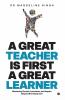 A GREAT TEACHER IS FIRST A GREAT LEARNER: Mastering Growth Innovation and Impact Beyond the Classroom