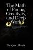 The Math of Focus Creativity and Deep Work: A Scientific and Practical Guide to Unlocking Your Brain’s Full Potential