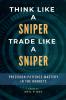 Think Like a Sniper Trade Like a Sniper: Precision Patience and Mastery in the Markets