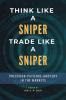 Think Like a Sniper Trade Like a Sniper: Precision Patience and Mastery in the Markets