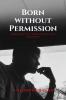 Born Without Permission: Embracing the Unseen Strength to Break Free