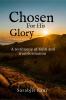 Chosen For His Glory: A Testimony of Faith and Transformation