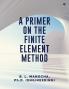 A PRIMER ON THE FINITE ELEMENT METHOD