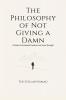 The Philosophy of Not Giving a Damn: A Guide to Emotional Freedom and Inner Strength