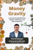Money Gravity: A Journey through Planning Mindset Safety Nets and Wise Investments.