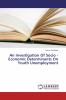 An Investigation Of Socio - Economic Determinants On Youth Unemployment