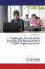 Challenges to successful Total Quality Management (TQM) implementation