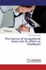 The sources of occupational stress and it's effect on employees