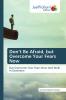 Don���t Be Afraid but Overcome Your Fears Now