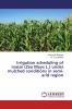 Irrigation scheduling of maize (Zea Mays L.) under mulched conditions in semi-arid region