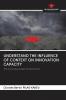 UNDERSTAND THE INFLUENCE OF CONTEXT ON INNOVATION CAPACITY
