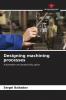 Designing machining processes