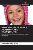 HOW TO LIVE IN PEACE HARMONY AND TRANQUILITY?