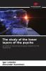 The study of the lower layers of the psyche
