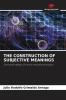 THE CONSTRUCTION OF SUBJECTIVE MEANINGS