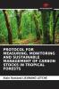PROTOCOL FOR MEASURING MONITORING AND SUSTAINABLE MANAGEMENT OF CARBON STOCKS IN TROPICAL FORESTS