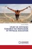 STUDY OF ATTITUDES TOWARDS THE PROFESSION OF PHYSICAL EDUCATION