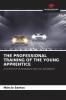 THE PROFESSIONAL TRAINING OF THE YOUNG APPRENTICE