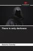 There is only darkness
