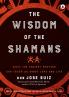 The Wisdom of Shamans: What the Ancient Masters Can Teach Us about Love and Life