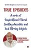 True Episodes: A series of Inspirational Moral Boosting Anecdotes and Soul Stirring Subjects