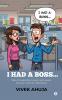 I HAD A BOSS...: Tales of Leadership Lunacy and Lessons You Can’t Learn in a Boardroom