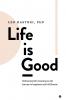 Life is Good: Embracing life's meaning on the journey to happiness and fulfillment