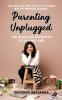 Parenting Unplugged: The Hilarious Evolution of Raising Kids: Real Talk Real Tips and a Lot of Laughs from the Parenting Trenches