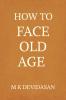 How to Face Old Age: Preparing for Life’s Final Chapter  with Dignity Grace and Joy