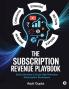 The Subscription Revenue Playbook: Build Monetize & Scale High-Retention Subscription Businesses