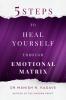 5 Steps To Heal Yourself Through Emotional Matrix
