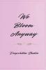 WE BLOOM ANYWAY: POEMS FOR EVERY SOUL STILL GROWING