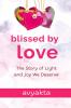 Blissed by Love: The Story of Light and Joy We Deserve