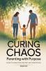 Curing Chaos Parenting With Purpose: A Guide to Raising Calm Confident and Connected Kids