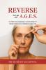 REVERSE YOUR AGE WITH A.G.E.S.: A 4 Pillar Formula Based on Ancient Wisdom + Modern Science for a Healthy & Longer Life