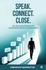 Speak. Connect. Close.: Turn first conversations into closed deals without sounding salesy