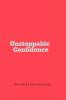 unstoppable confidence: Life transforming guide
